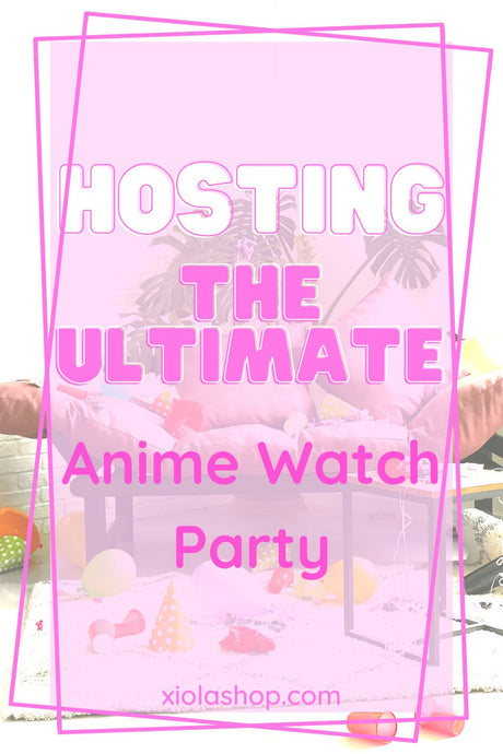 Hosting the Ultimate Anime Watch Party: Tips, Tricks, and Ideas