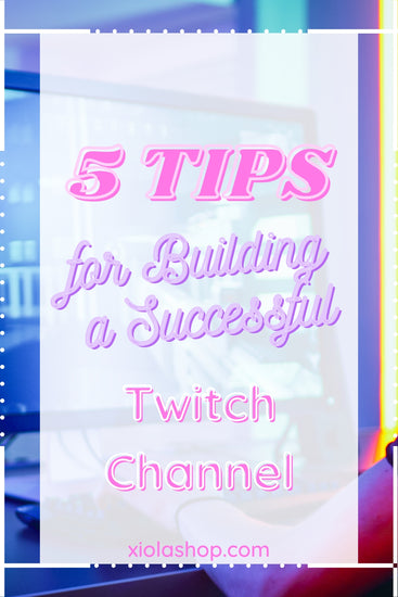 5 Tips for Building a Successful Twitch Channel