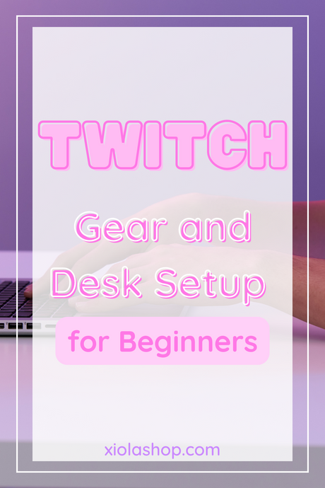 Twitch/Streaming Gear and Desk Setup for Beginners