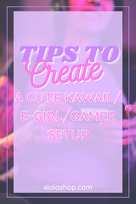 Tips to Create a Cute Kawaii /E-Girl/Gamer Setup